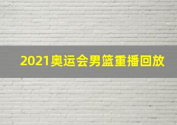 2021奥运会男篮重播回放