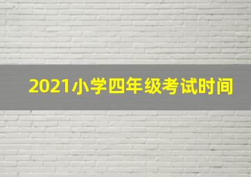 2021小学四年级考试时间