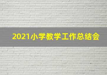 2021小学教学工作总结会