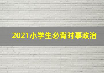 2021小学生必背时事政治