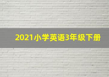 2021小学英语3年级下册