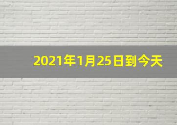 2021年1月25日到今天