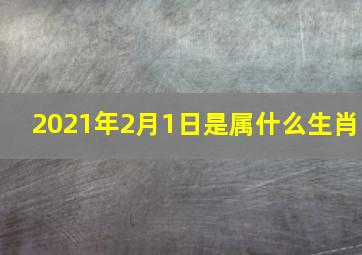 2021年2月1日是属什么生肖