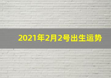 2021年2月2号出生运势