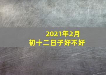 2021年2月初十二日子好不好