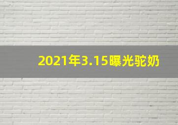 2021年3.15曝光驼奶