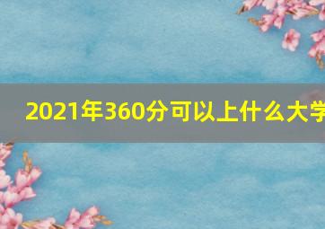 2021年360分可以上什么大学