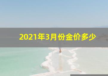 2021年3月份金价多少