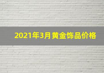 2021年3月黄金饰品价格