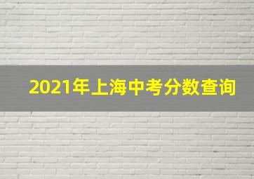 2021年上海中考分数查询