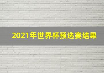 2021年世界杯预选赛结果