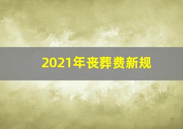 2021年丧葬费新规