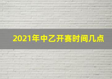 2021年中乙开赛时间几点