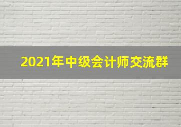 2021年中级会计师交流群