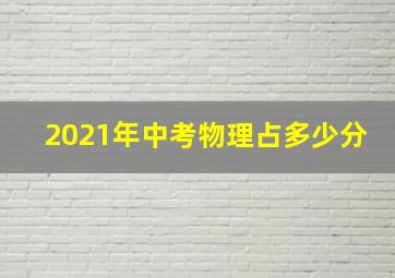 2021年中考物理占多少分