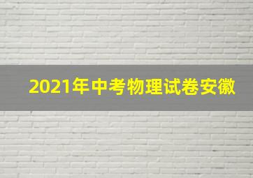 2021年中考物理试卷安徽