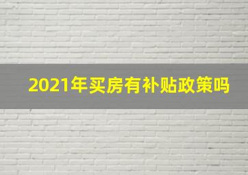 2021年买房有补贴政策吗