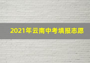 2021年云南中考填报志愿