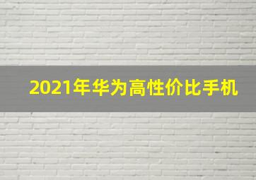 2021年华为高性价比手机