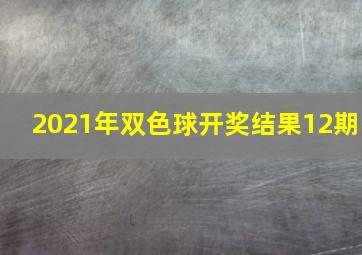 2021年双色球开奖结果12期