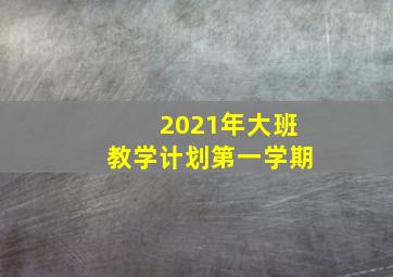 2021年大班教学计划第一学期