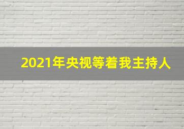 2021年央视等着我主持人