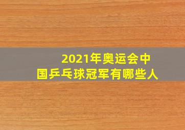 2021年奥运会中国乒乓球冠军有哪些人