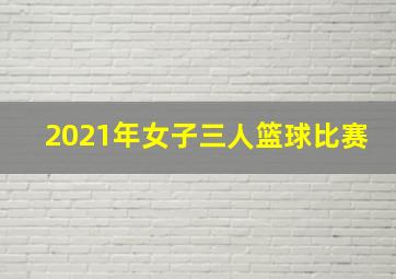 2021年女子三人篮球比赛