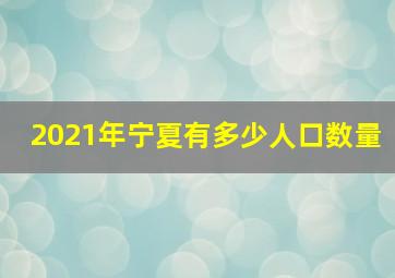 2021年宁夏有多少人口数量