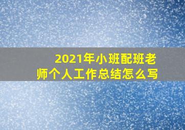 2021年小班配班老师个人工作总结怎么写