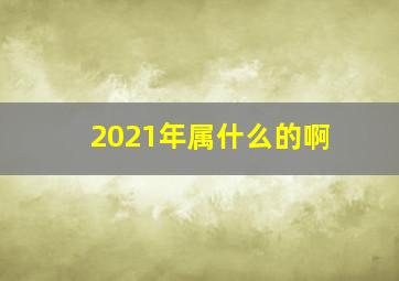 2021年属什么的啊