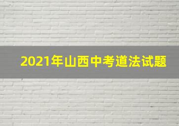 2021年山西中考道法试题