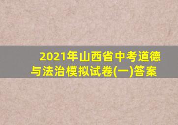 2021年山西省中考道德与法治模拟试卷(一)答案