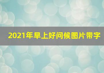 2021年早上好问候图片带字