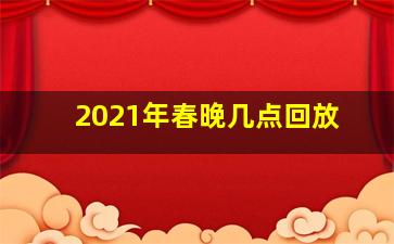 2021年春晚几点回放