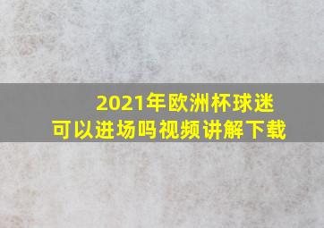 2021年欧洲杯球迷可以进场吗视频讲解下载