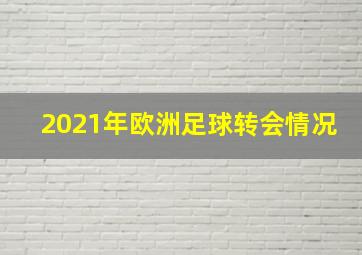 2021年欧洲足球转会情况