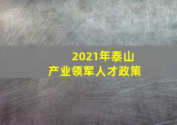 2021年泰山产业领军人才政策