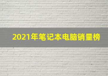 2021年笔记本电脑销量榜