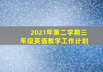 2021年第二学期三年级英语教学工作计划