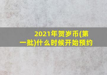 2021年贺岁币(第一批)什么时候开始预约