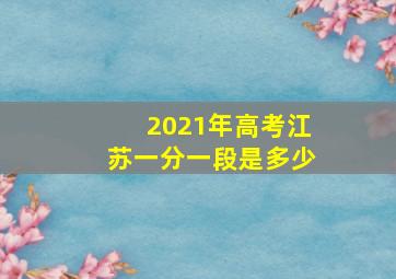 2021年高考江苏一分一段是多少