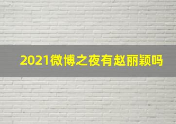 2021微博之夜有赵丽颖吗