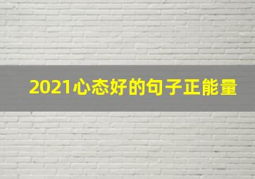 2021心态好的句子正能量