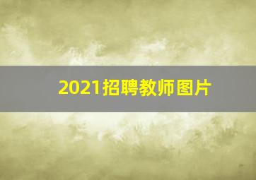 2021招聘教师图片