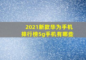 2021新款华为手机排行榜5g手机有哪些