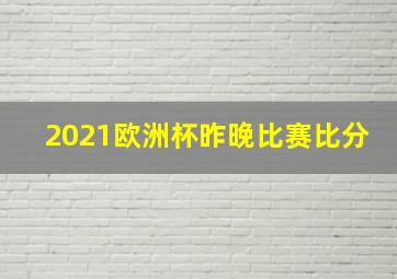 2021欧洲杯昨晚比赛比分