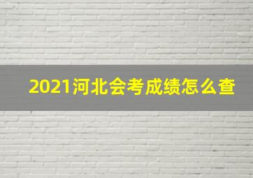 2021河北会考成绩怎么查