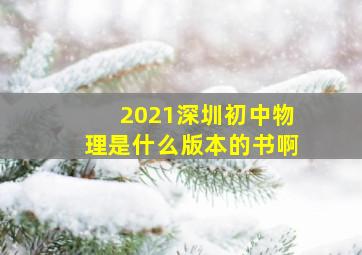 2021深圳初中物理是什么版本的书啊