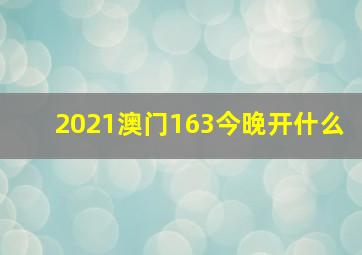 2021澳门163今晚开什么